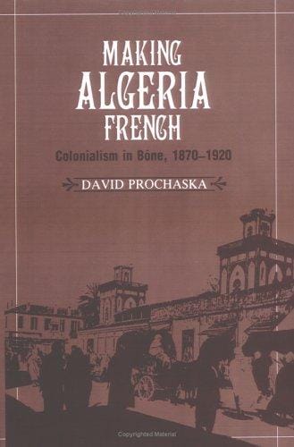 Making Algeria French: Colonialism in Bône, 18701920
