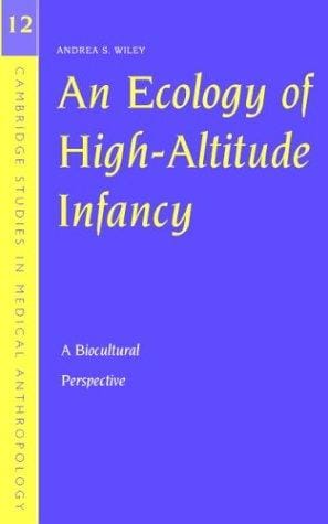 An Ecology of High-Altitude Infancy: A Biocultural Perspective (Cambridge Studies in Medical Anthropology)