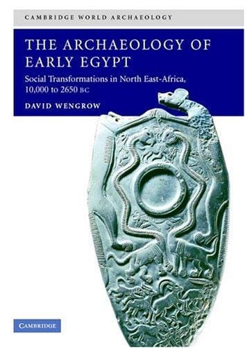 The Archaeology of Early Egypt: Social Transformations in North-East Africa, c. 10,000 to 2,650 BC (Cambridge World Archaeology)