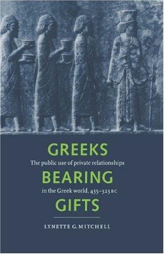 Greeks Bearing Gifts: The Public Use of Private Relationships in the Greek World, 435323 BC