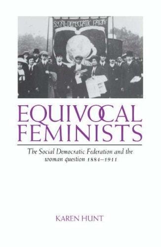 Equivocal feminists: the Social Democratic Federation and the woman question, 1884-1911