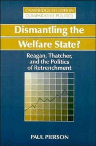 Dismantling the Welfare State?: Reagan, Thatcher and the Politics of Retrenchment (Cambridge Studies in Comparative Politics)