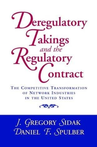 Deregulatory takings and the regulatory contract: the competitive transformation of network industries in the United States