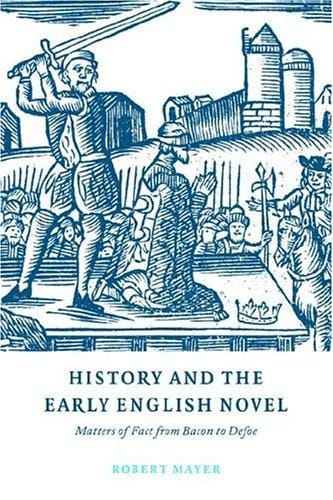 History and the Early English Novel: Matters of Fact from Bacon to Defoe (Cambridge Studies in Eighteenth-Century English Literature and Thought)