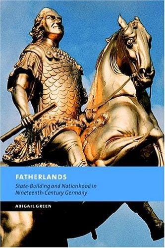 Fatherlands: State-Building and Nationhood in Nineteenth-Century Germany (New Studies in European History)
