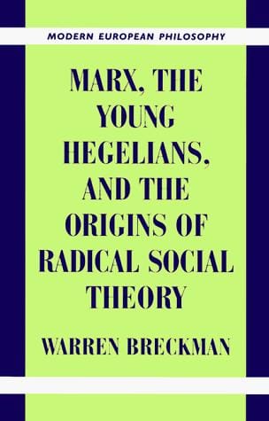 Marx, the Young Hegelians, and the Origins of Radical Social Theory: Dethroning the Self