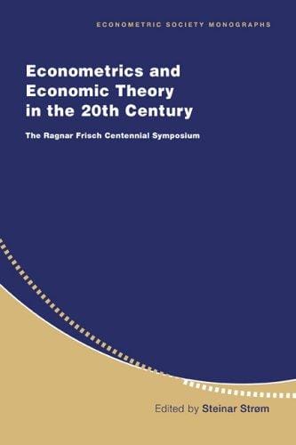 Econometrics and Economic Theory in the 20th Century: The Ragnar Frisch Centennial Symposium (Econometric Society Monographs)