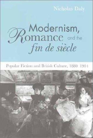 Modernism, romance, and the fin de siècle: popular fiction and British culture, 1880-1914