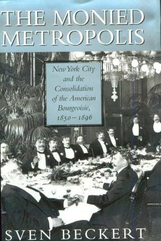 The Monied Metropolis: New York City and the Consolidation of the American Bourgeoisie, 1850-1896