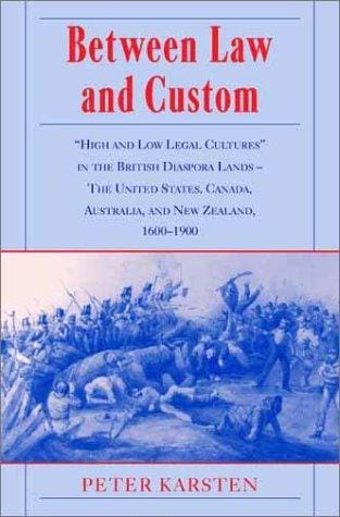 Between Law and Custom: 'High' and 'Low' Legal Cultures in the Lands of the British Diaspora - The United States, Canada, Australia, and New Zealand, 16001900