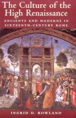 The Culture of the High Renaissance: Ancients and Moderns in Sixteenth-Century Rome