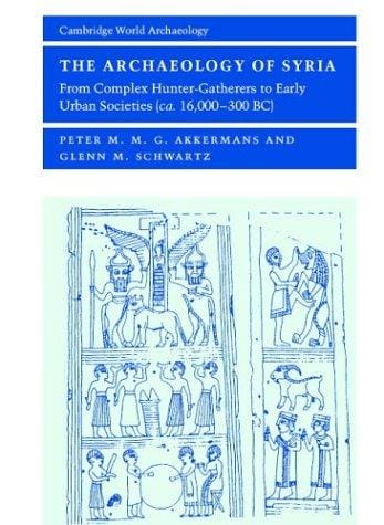 The Archaeology of Syria: From Complex Hunter-Gatherers to Early Urban Societies (c.16,000300 BC) (Cambridge World Archaeology)
