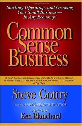 Common sense business: starting, operating, and growing your small business--in any economy