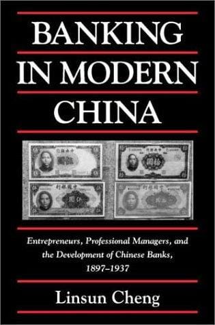 Banking in Modern China: Entrepreneurs, Professional Managers, and the Development of Chinese Banks, 18971937 (Cambridge Modern China Series)