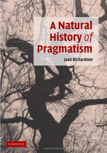 A Natural History of Pragmatism: The Fact of Feeling from Jonathan Edwards to Gertrude Stein (Cambridge Studies in American Literature and Culture)
