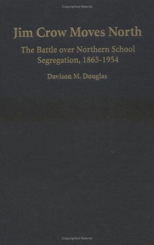 Jim Crow moves North: the battle over northern school desegregation, 1865-1954