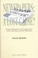 Newspapers: A Lost Cause?: Strategic Management of Newspaper Firms in the United States and The Netherlands