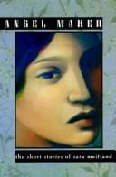 Angel maker: the short stories of Sara Maitland.