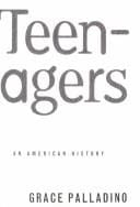 Teenagers: an American history