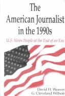 The American journalist in the 1990s: U.S. news people at the end of an era
