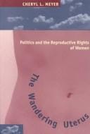 The wandering uterus: politics and the reproductive rights of women