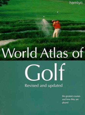 World Atlas of Golf:: The Greatest Courses and How They Are Played