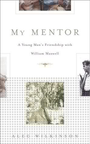 My mentor: a young man's friendship with William Maxwell
