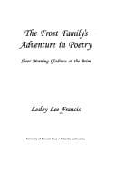 The Frost family's adventure in poetry: sheer morning gladness at the brim