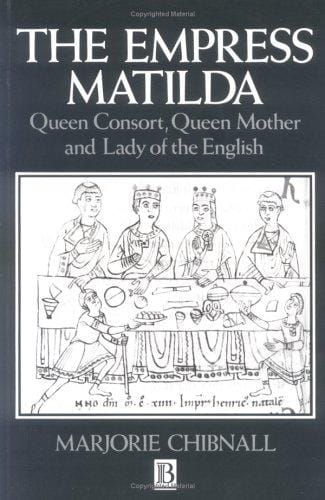 The Empress Matilda: Queen Consort, Queen Mother and Lady of the English