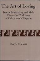 The art of loving: female subjectivity and male discursive traditions in Shakespeare's tragedies