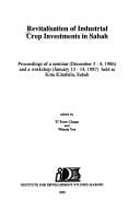 Revitalisation of industrial crop investments in Sabah: proceedings of a seminar (December 3-4, 1986) and a workshop (Janauary 13-14, 1987) held at Kota Kinabalu, Sabah