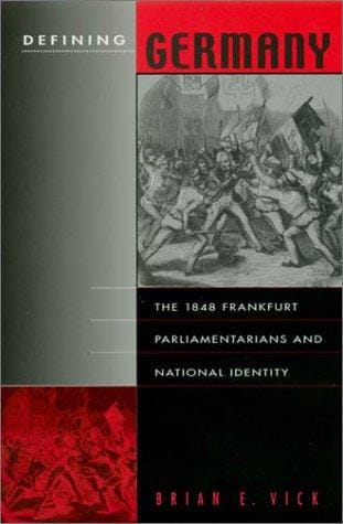 Defining Germany: The 1848 Frankfurt Parliamentarians and National Identity (Harvard Historical Studies)