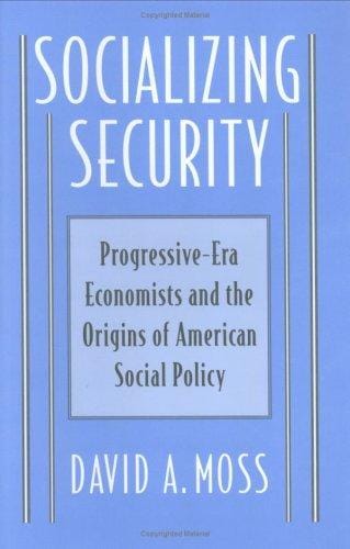 Socializing Security: Progressive-Era Economists and the Origins of American Social Policy