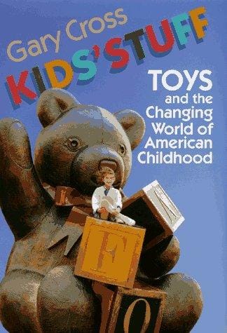Kids' stuff: toys and the changing world of American childhood