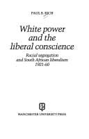 White power and the liberal conscience: racial segregation and South African liberalism 1921-1960