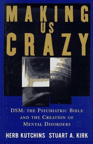 Making us crazy: DSM : the psychiatric bible and the creation of mental disorders