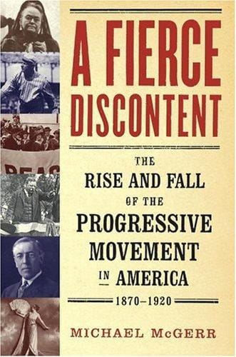 A fierce discontent: the rise and fall of the Progressive movement in America, 1870-1920