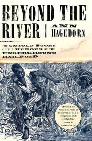 Beyond the River: The Untold Story of the Heroes of the Underground Railroad