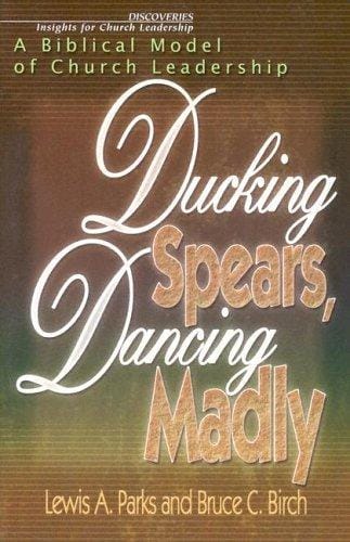Ducking Spears, Dancing Madly: A Biblical Model of Church Leadership