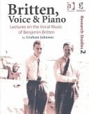 Britten, voice, & piano: lectures on the vocal music of Benjamin Britten