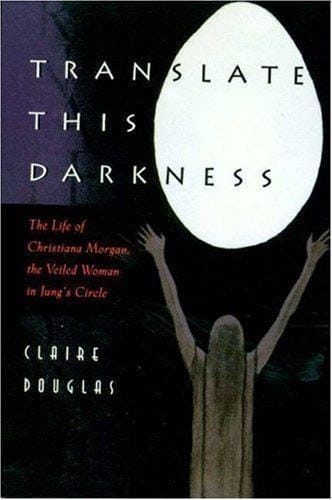 Translate this darkness: the life of Christiana Morgan, the veiled woman in Jung's circle