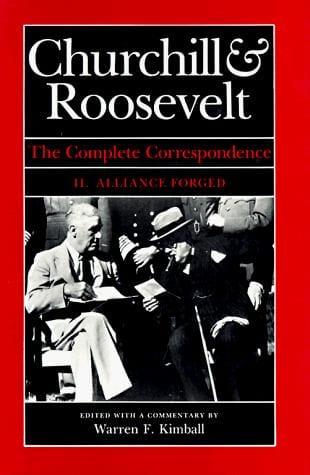 Churchill and Roosevelt, the Complete Correspondence: Volume 1, Alliance Emerging; Volume 2, Alliance Forged; Volume 3, Alliance Declining