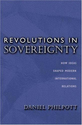 Revolutions in Sovereignty: How Ideas Shaped Modern International Relations.