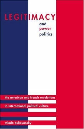 Legitimacy and Power Politics: The American and French Revolutions in International Political Culture (Princeton Studies in International History and Politics)