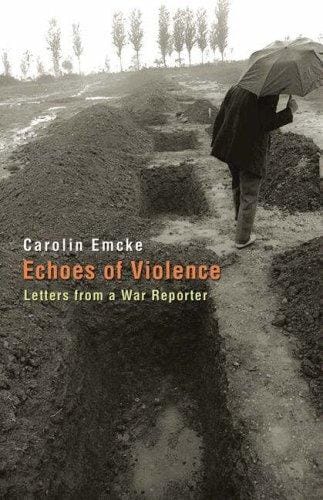 Echoes of Violence: Letters from a War Reporter (Human Rights and Crimes against Humanity)