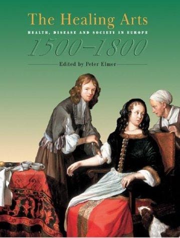 The Healing Arts: Health, Disease and Society in Europe 1500-1800