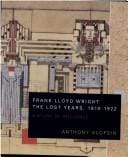 Frank Lloyd Wright--the Lost Years, 1910-1922: A Study of Influence