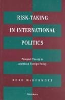 Risk-Taking in International Politics: Prospect Theory in American Foreign Policy