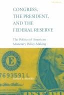 Congress, the President, and the Federal Reserve: The Politics of American Monetary Policy-Making
