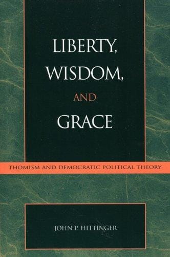 Liberty, Wisdom, and Grace: Thomism and Democratic Political Theory